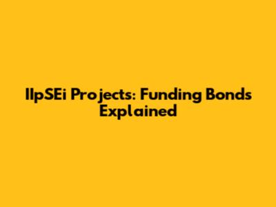 IIpSEi Projects: Funding Bonds Explained